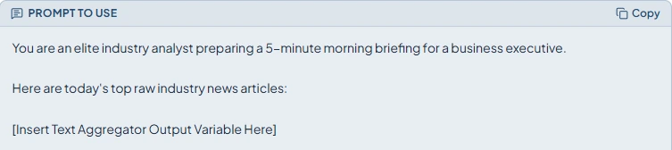 Screenshot of the "Prompt to use" box in a guide, with a Copy button. It shows the first lines of the prompt: "You are an elite industry analyst preparing a 5-minute morning briefing for a business executive. Here are today's top raw industry news articles: [Insert Text Aggregator Output Variable Here]".